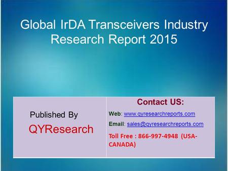 Global IrDA Transceivers Industry Research Report 2015 Published By QYResearch Contact US: Web: www.qyresearchreports.comwww.qyresearchreports.com Email:
