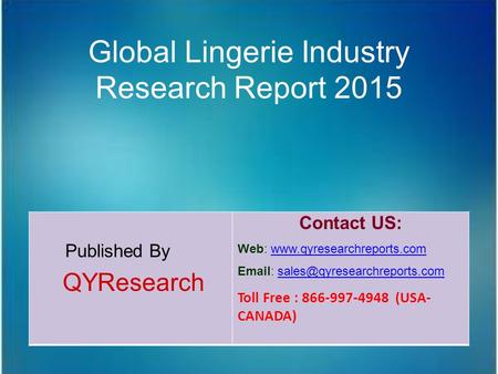 Global Lingerie Industry Research Report 2015 Published By QYResearch Contact US: Web: