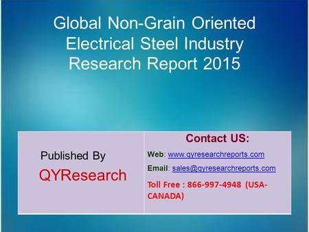 Global Non-Grain Oriented Electrical Steel Industry Research Report 2015 Published By QYResearch Contact US: Web: www.qyresearchreports.comwww.qyresearchreports.com.