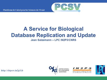Plateforme de Calcul pour les Sciences du Vivant  A Service for Biological Database Replication and Update Jean Salzemann – LPC.