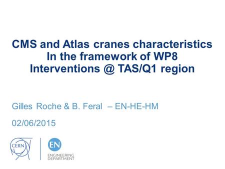 CMS and Atlas cranes characteristics In the framework of WP8 TAS/Q1 region Gilles Roche & B. Feral – EN-HE-HM 02/06/2015.