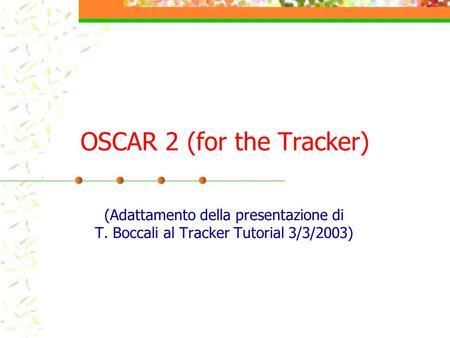 OSCAR 2 (for the Tracker) (Adattamento della presentazione di T. Boccali al Tracker Tutorial 3/3/2003)