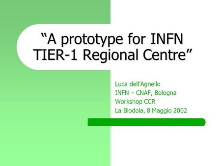 “A prototype for INFN TIER-1 Regional Centre” Luca dell’Agnello INFN – CNAF, Bologna Workshop CCR La Biodola, 8 Maggio 2002.