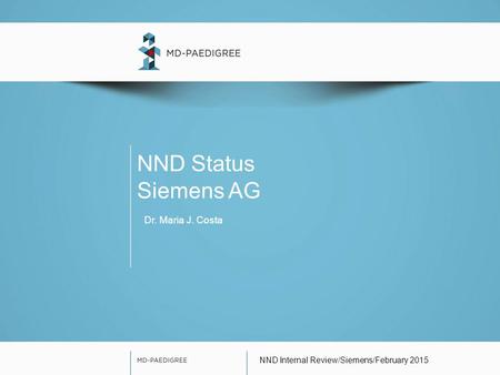 NND Status Siemens AG Dr. Maria J. Costa NND Internal Review/Siemens/February 2015.