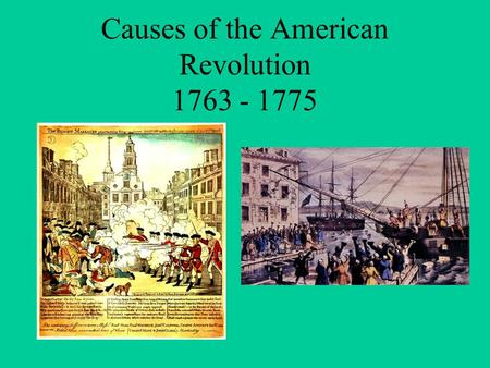 Causes of the American Revolution 1763 - 1775.