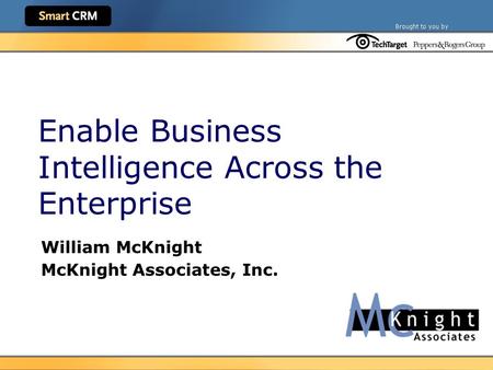 Enable Business Intelligence Across the Enterprise William McKnight McKnight Associates, Inc.