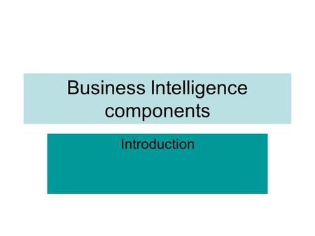 Business Intelligence components Introduction. Microsoft® SQL Server™ 2005 is a complete business intelligence (BI) platform that provides the features,