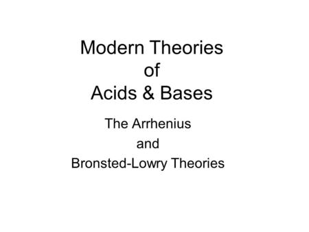Modern Theories of Acids & Bases The Arrhenius and Bronsted-Lowry Theories.