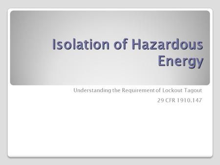 Isolation of Hazardous Energy Understanding the Requirement of Lockout Tagout 29 CFR 1910.147.
