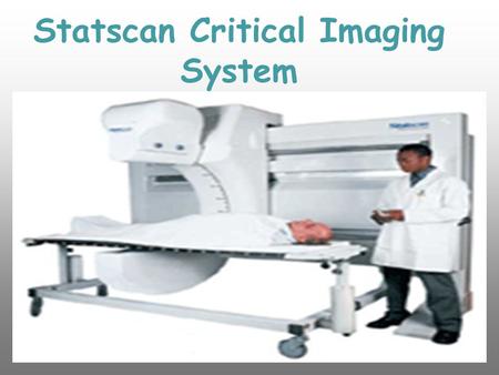 Statscan Critical Imaging System. The concept of this device was originally developed & had its beginnings in the diamond mines of South Africa It was.