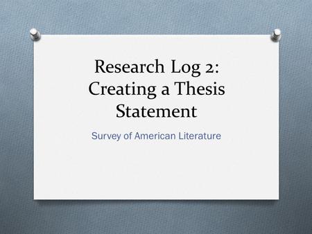 Research Log 2: Creating a Thesis Statement Survey of American Literature.