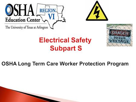  Recognize the scope and structure of the OSHA standards.  Identify the common electrical hazards in long term care settings.  Discuss electrical safety.