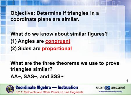 Objective: Determine if triangles in a coordinate plane are similar. What do we know about similar figures? (1)Angles are congruent (2)Sides are proportional.