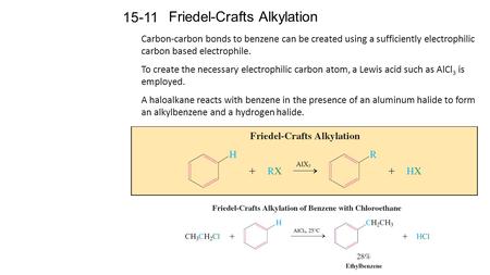 Friedel-Crafts Alkylation 15-11 Carbon-carbon bonds to benzene can be created using a sufficiently electrophilic carbon based electrophile. To create the.