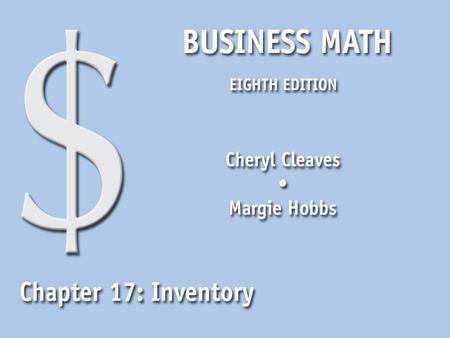 Business Math, Eighth Edition Cleaves/Hobbs © 2009 Pearson Education, Inc. Upper Saddle River, NJ 07458 All Rights Reserved 17.1 Inventory Use the following.