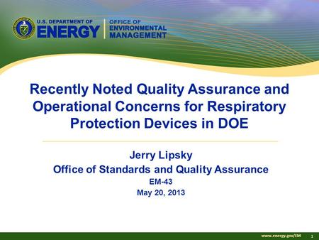 Www.energy.gov/EM 1 Recently Noted Quality Assurance and Operational Concerns for Respiratory Protection Devices in DOE Jerry Lipsky Office of Standards.
