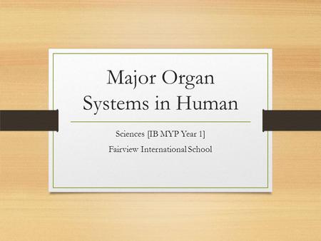 Major Organ Systems in Human Sciences [IB MYP Year 1] Fairview International School.