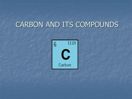 CARBON AND ITS COMPOUNDS. CARBON Carbon belongs to the group IV of the periodic table. Carbon belongs to the group IV of the periodic table. It has four.