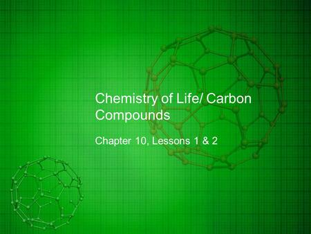Chemistry of Life/ Carbon Compounds Chapter 10, Lessons 1 & 2.