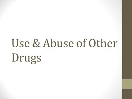 Use & Abuse of Other Drugs