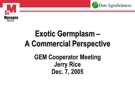 Exotic Germplasm – A Commercial Perspective GEM Cooperator Meeting Jerry Rice Dec. 7, 2005.