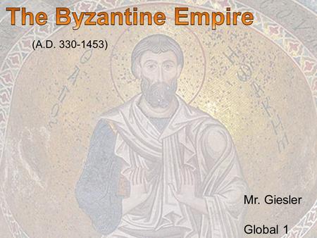 Mr. Giesler Global 1. The Effects of Geography Do Now: Using a current map, identify the countries that now occupy what was the Byzantine Empire What.