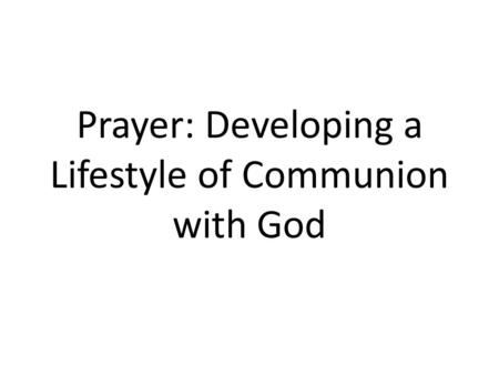 Prayer: Developing a Lifestyle of Communion with God.
