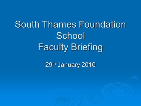 South Thames Foundation School Faculty Briefing 29 th January 2010.