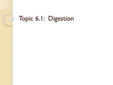 Topic 6.1: Digestion.