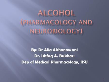 1 By: Dr Alia Alshanawani Dr. Ishfaq A. Bukhari Dep of Medical Pharmacology, KSU.