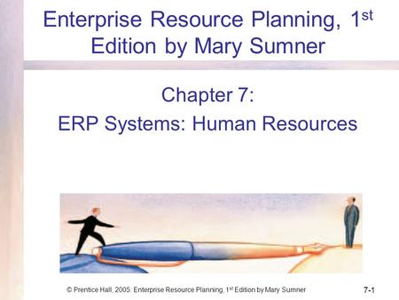 © Prentice Hall, 2005: Enterprise Resource Planning, 1 st Edition by Mary Sumner 7-1 Enterprise Resource Planning, 1 st Edition by Mary Sumner Chapter.