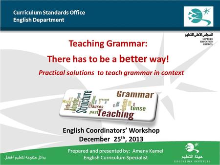 Curriculum Standards Office English Department Teaching Grammar: There has to be a better way! Practical solutions to teach grammar in context English.