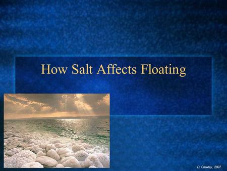 How Salt Affects Floating D. Crowley, 2007. How Salt Affects Floating To understand how salt affects floating Saturday, August 01, 2015.