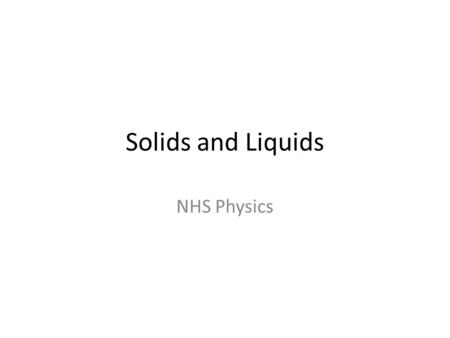 Solids and Liquids NHS Physics.