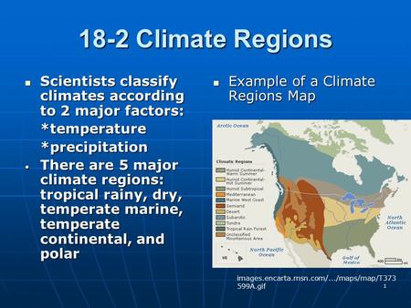 18-2 Climate Regions Scientists classify climates according to 2 major factors: *temperature *precipitation There are 5 major climate regions: tropical.
