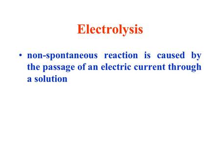 Electrolysis non-spontaneous reaction is caused by the passage of an electric current through a solution.