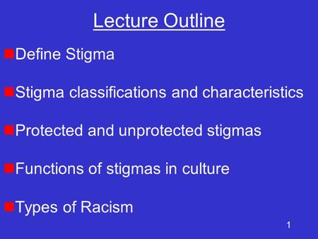 1 Lecture Outline nDefine Stigma nStigma classifications and characteristics nProtected and unprotected stigmas nFunctions of stigmas in culture nTypes.