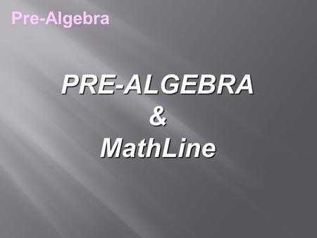 PRE-ALGEBRA&MathLine Pre-Algebra. Pre-algebra is difficult because of the confusing language. Equality Principle Equality Principle Balancing an Equation.