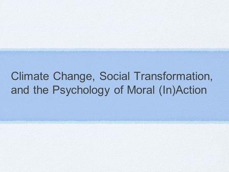 Climate Change, Social Transformation, and the Psychology of Moral (In)Action.
