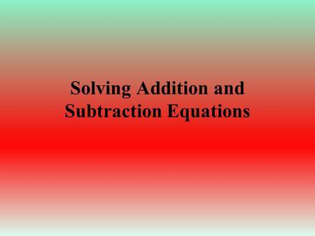 Solving Addition and Subtraction Equations. One way to solve an equation is to use inverse operations. Inverse Operations is an operation that undoes.