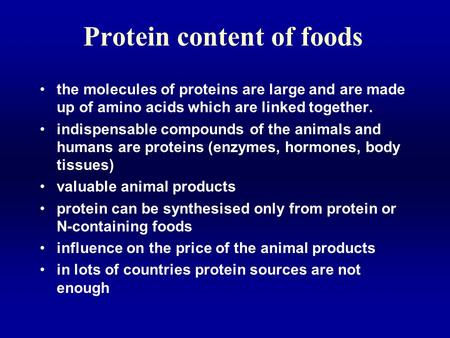 Protein content of foods the molecules of proteins are large and are made up of amino acids which are linked together. indispensable compounds of the animals.