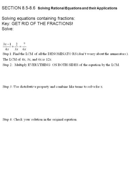 SECTION 8.5-8.6 Solving Rational Equations and their Applications Solving equations containing fractions: Key: GET RID OF THE FRACTIONS! Solve: 3 4 2.