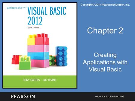 Copyright © 2014 Pearson Education, Inc. Chapter 2 Creating Applications with Visual Basic.
