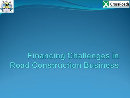 Session Objectives Examine the Financing challenges in road construction. Session outcome: By the end of the session trainees should be able; To identify.
