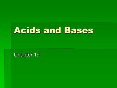 Acids and Bases Chapter 19. Ions in Solution  Aqueous solutions contain H + ions and OH - ions  If a solution has more H + ions than OH - ions it is.