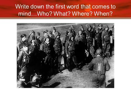 Write down the first word that comes to mind…Who? What? Where? When?