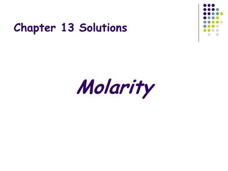 Chapter 13 Solutions Molarity.