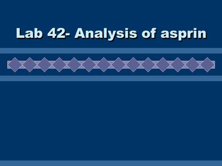 Lab 42- Analysis of asprin. Part 1  Neutralize all the asprin, and additonal acidic impurities.