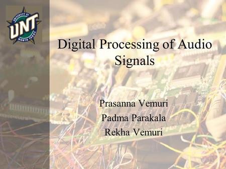 Digital Processing of Audio Signals Prasanna Vemuri Padma Parakala Rekha Vemuri.