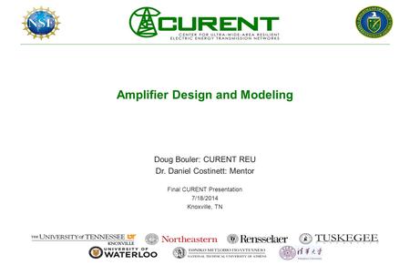 Amplifier Design and Modeling Doug Bouler: CURENT REU Dr. Daniel Costinett: Mentor Final CURENT Presentation 7/18/2014 Knoxville, TN.